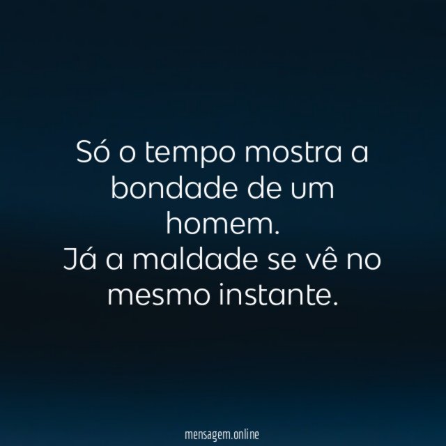 Só o tempo mostra a bondade de um homem