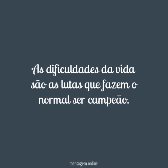 As dificuldades da vida são as lutas que