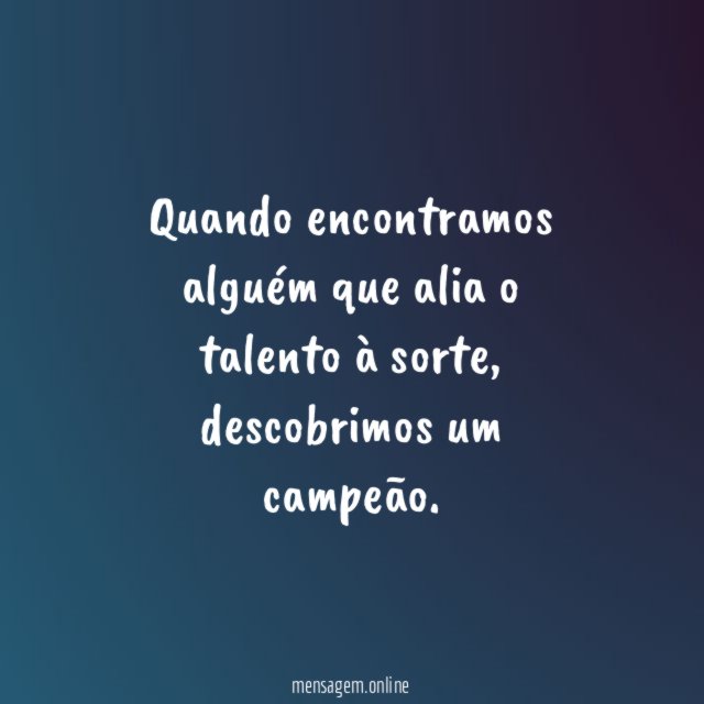 Quando encontramos alguém que alia o talento à sorte