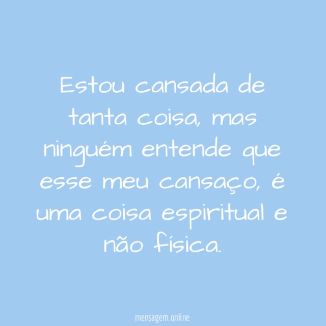 Estou cansada de tanta coisa