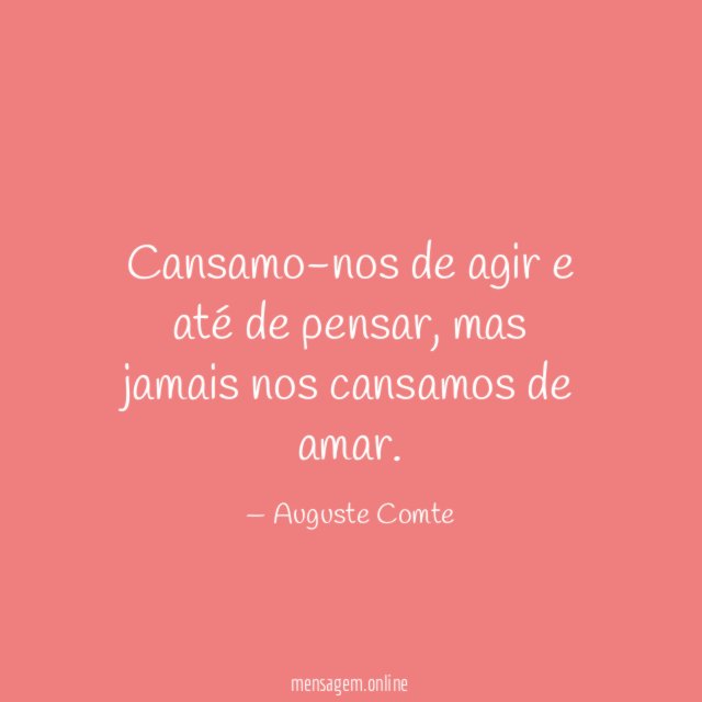 Cansamo-nos de agir e até de pensar