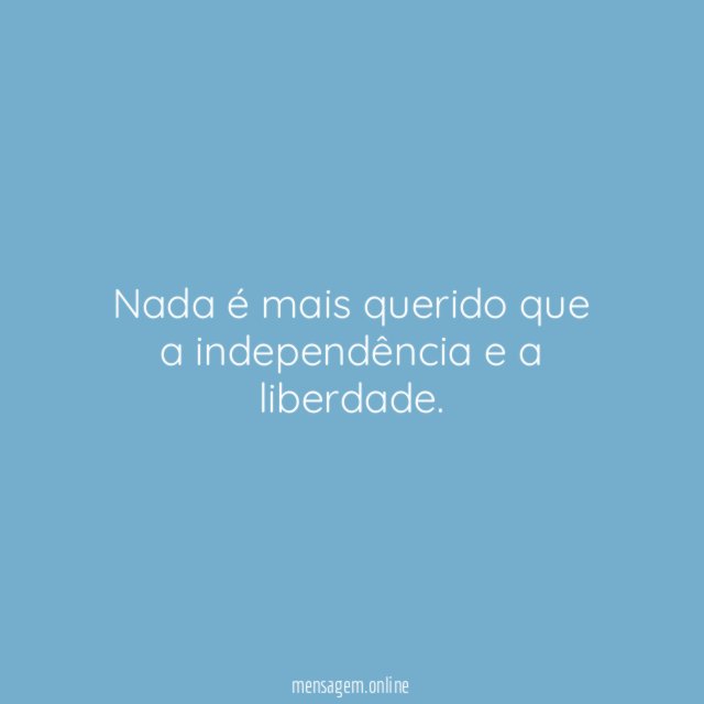 Nada é mais querido que a independência e a liberdade