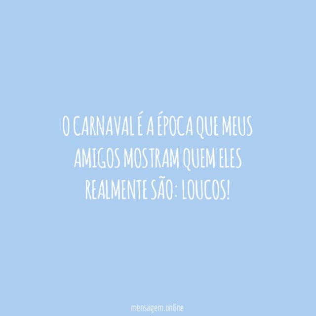 O Carnaval é a época que meus amigos