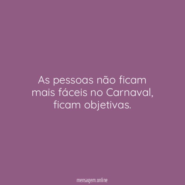 As pessoas não ficam mais fáceis no Carnaval