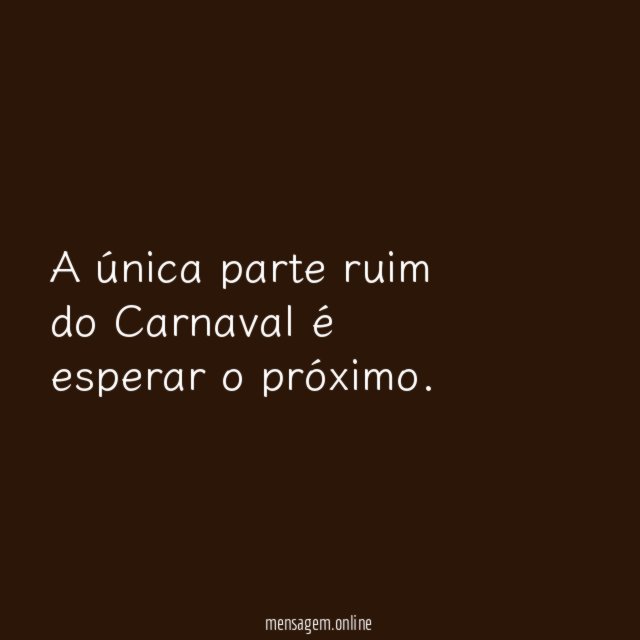 A única parte ruim do Carnaval é esperar o próximo