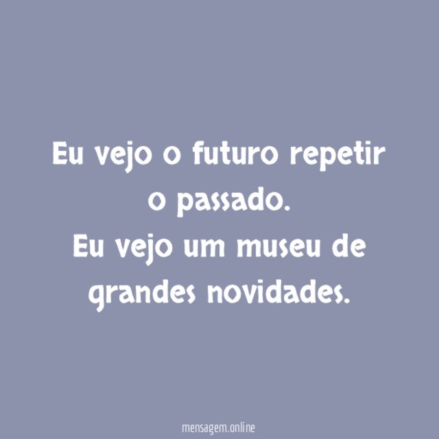 Eu vejo o futuro repetir o passado