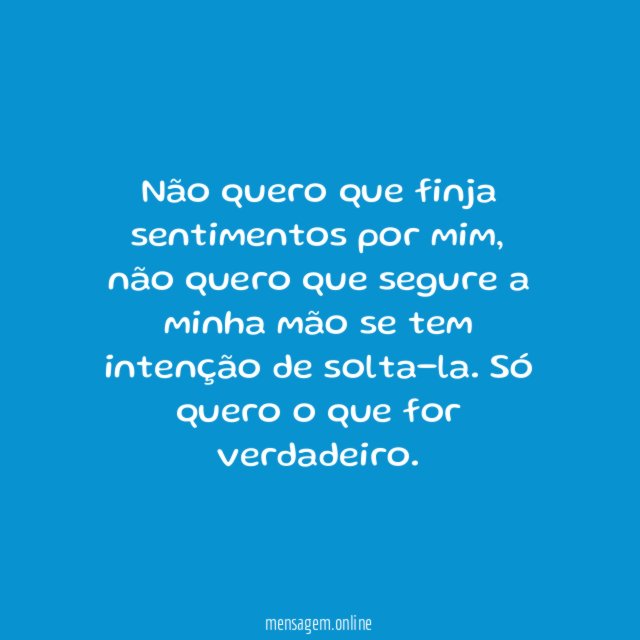Não quero que finja sentimentos por mim
