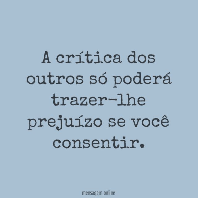 A crítica dos outros só poderá trazer-lhe prejuízo