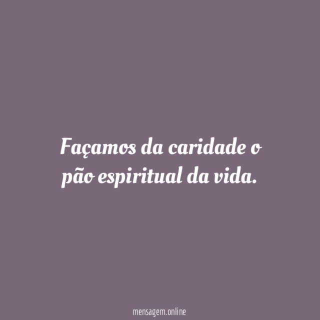 Façamos da caridade o pão espiritual da vida