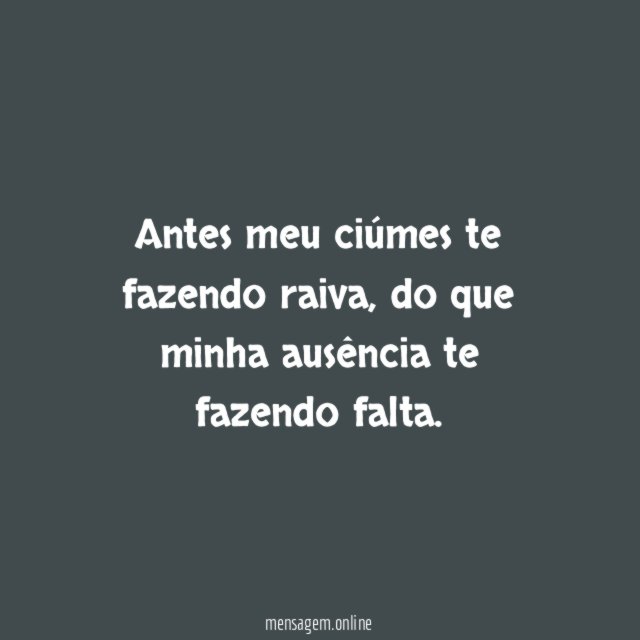 Antes meu ciúmes te fazendo raiva