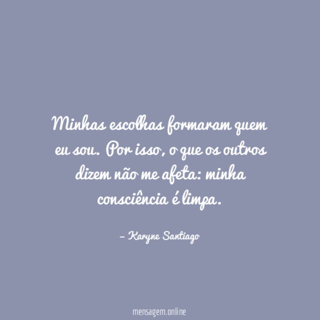 Minhas escolhas formaram quem eu sou