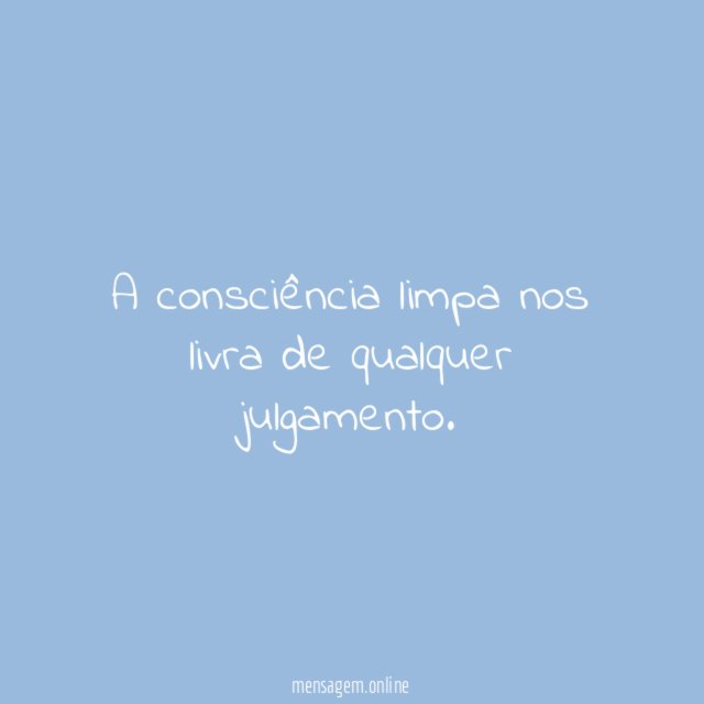 A consciência limpa nos livra de qualquer julgamento
