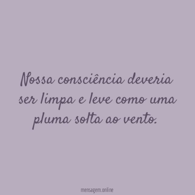Nossa consciência deveria ser limpa e leve como