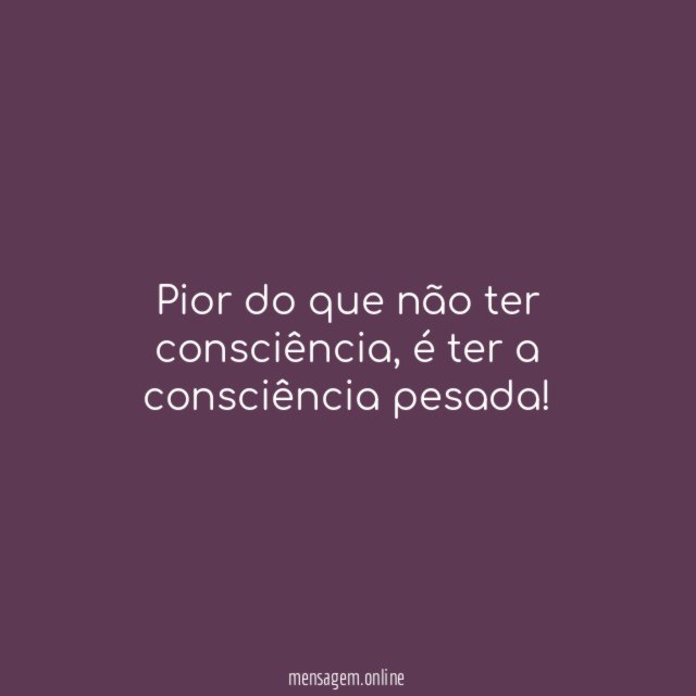 Pior do que não ter consciência