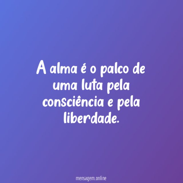 A alma é o palco de uma luta