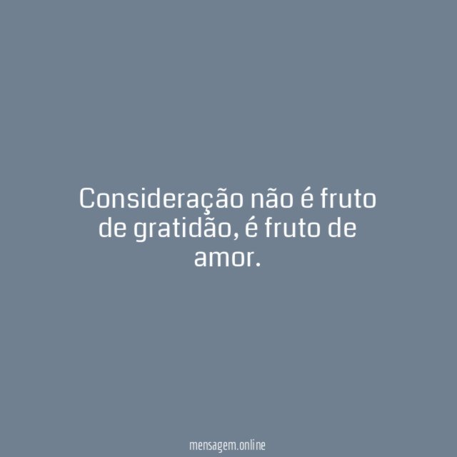 Consideração não é fruto de gratidão