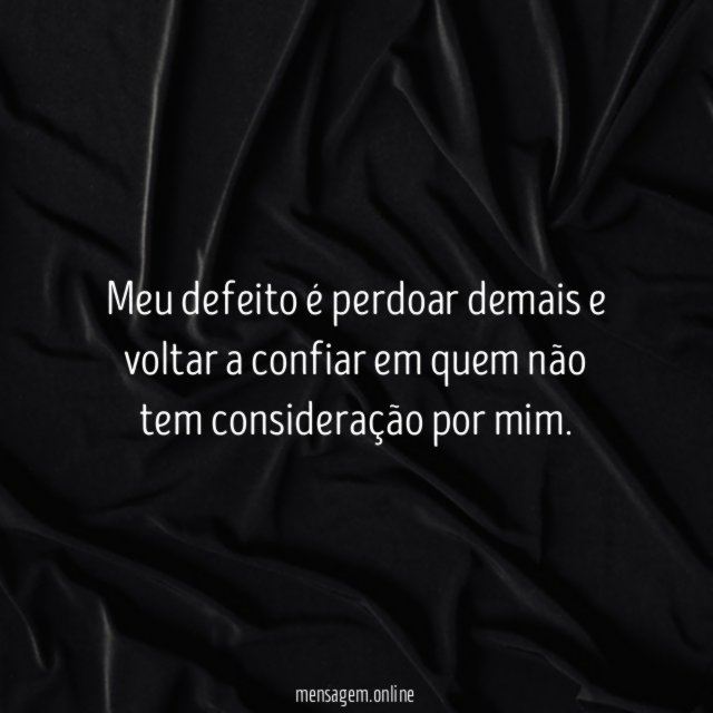 Meu defeito é perdoar demais e voltar a