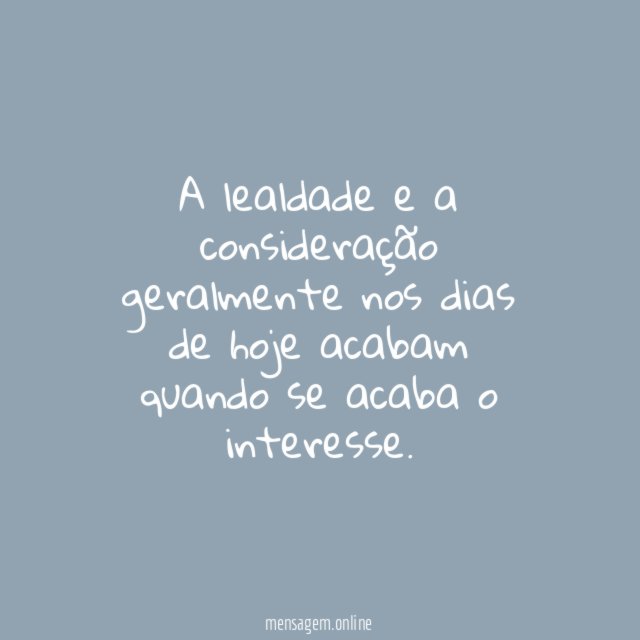 A lealdade e a consideração geralmente nos dias