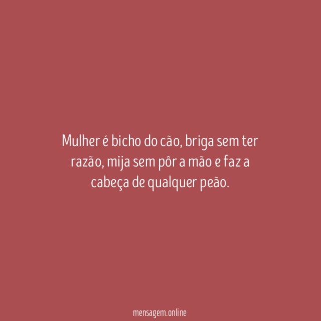 Mulher é bicho do cão