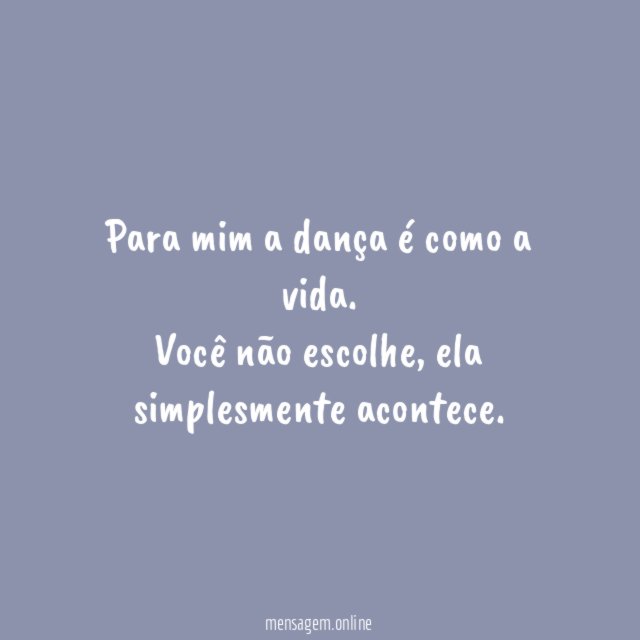Para mim a dança é como a vida
