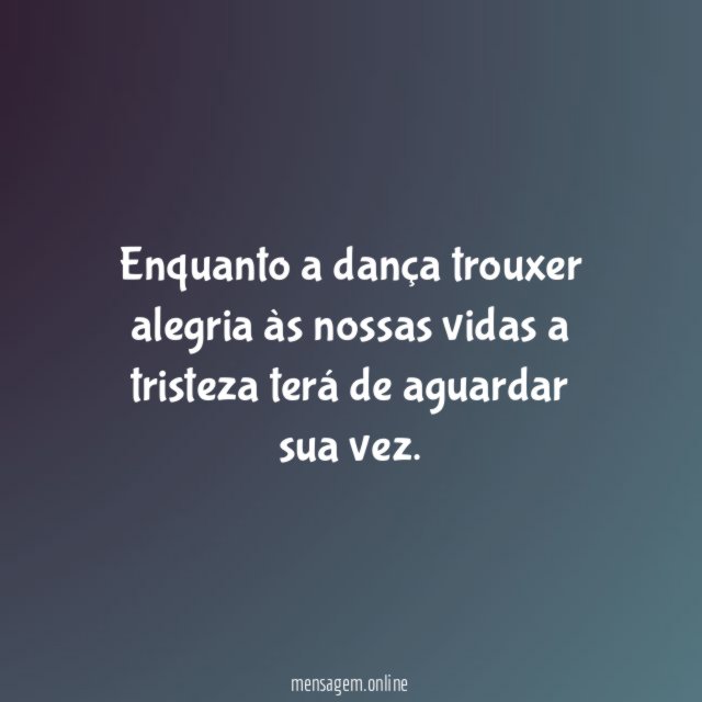 Enquanto a dança trouxer alegria às nossas vidas