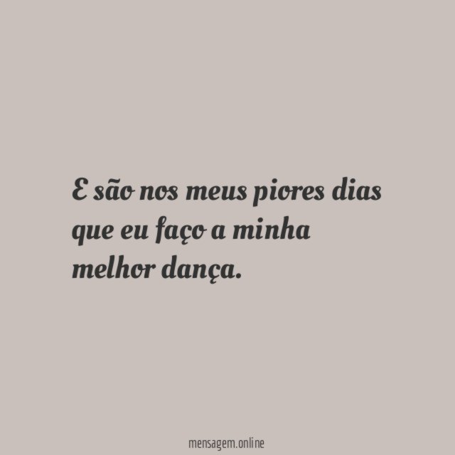E são nos meus piores dias que eu