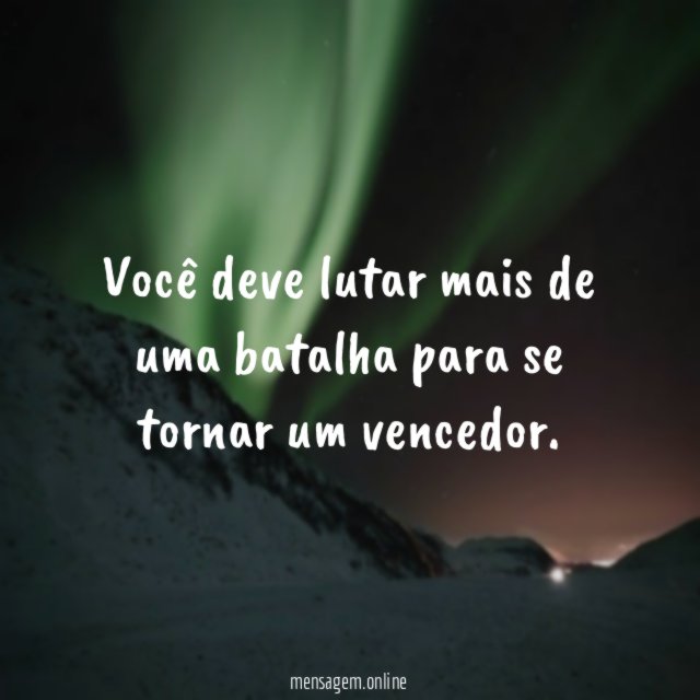 Você deve lutar mais de uma batalha para se tornar um vencedor