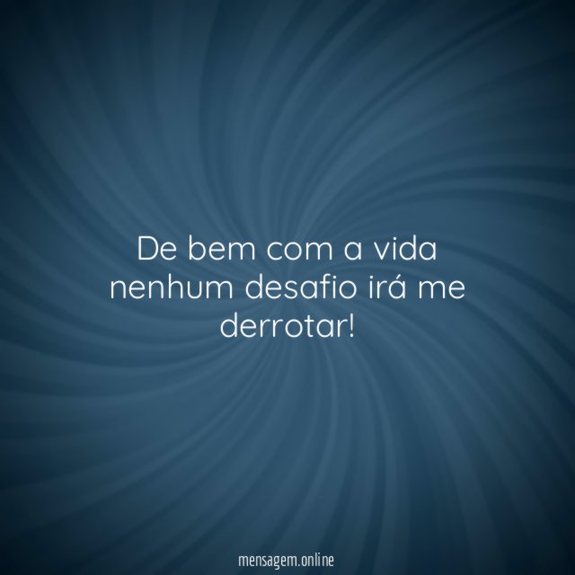 De bem com a vida nenhum desafio irá me derrotar