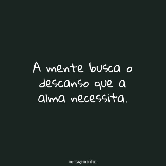 A mente busca o descanso que a alma necessita