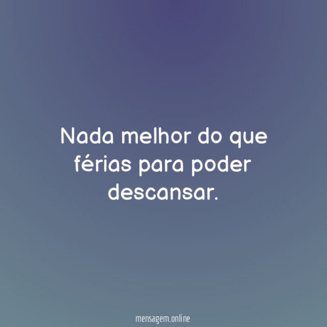 Nada melhor do que férias para poder descansar