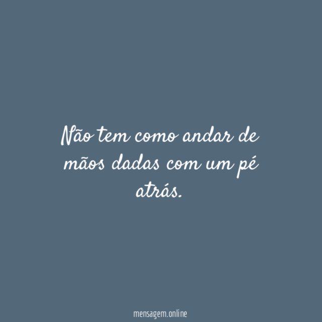 Não tem como andar de mãos dadas com
