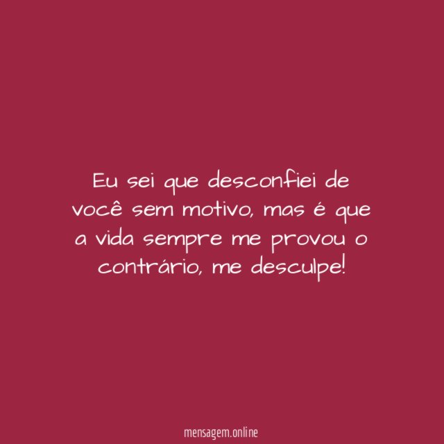 Eu sei que desconfiei de você sem motivo