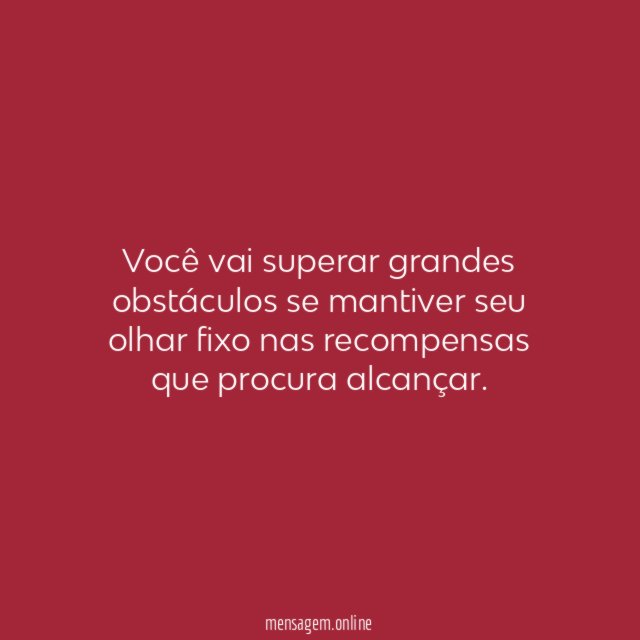 Você vai superar grandes obstáculos se mantiver seu