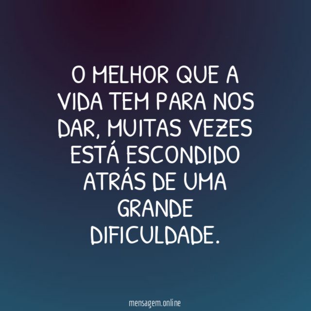 O melhor que a vida tem para nos dar