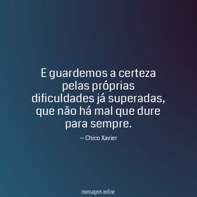 E guardemos a certeza pelas próprias dificuldades já superadas