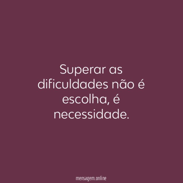 Superar as dificuldades não é escolha