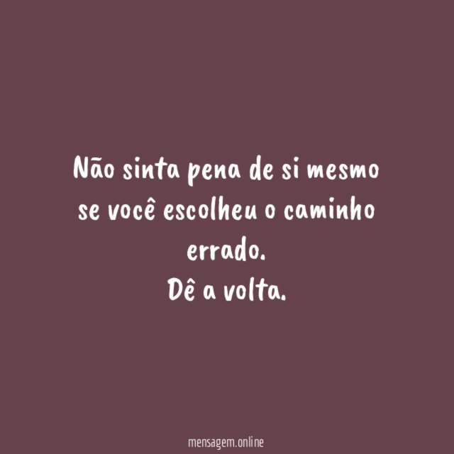 Não sinta pena de si mesmo se você