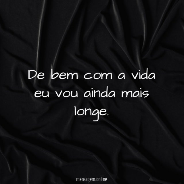 De bem com a vida eu vou ainda mais longe