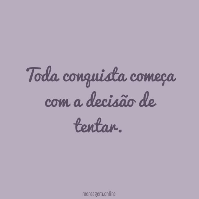 Toda conquista começa com a decisão de tentar