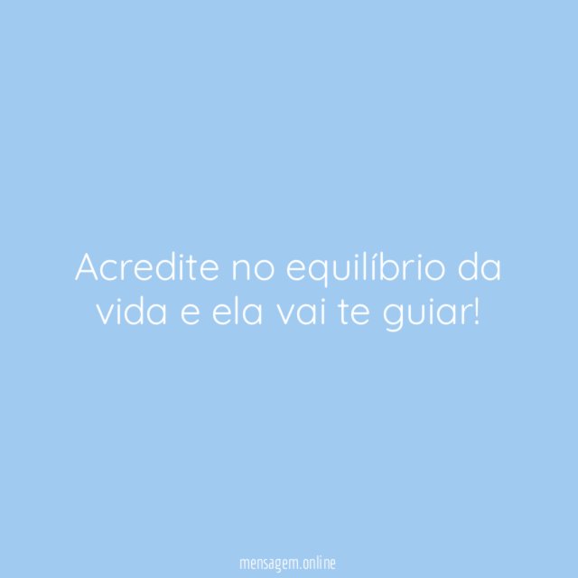 Acredite no equilíbrio da vida e ela vai te guiar