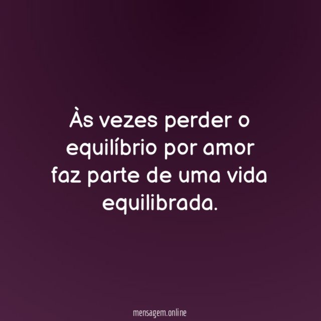 Às vezes perder o equilíbrio por amor faz