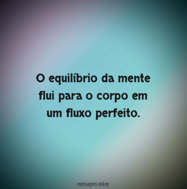 O equilíbrio da mente flui para o corpo