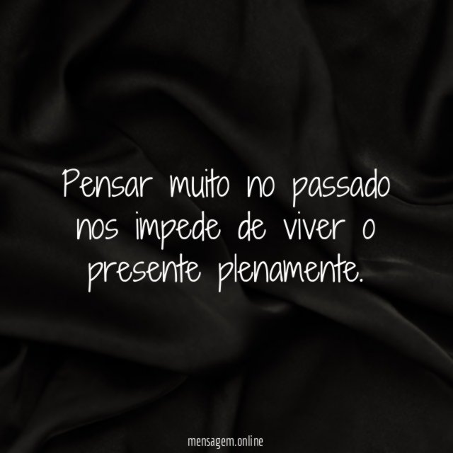Pensar muito no passado nos impede de viver o presente plenamente
