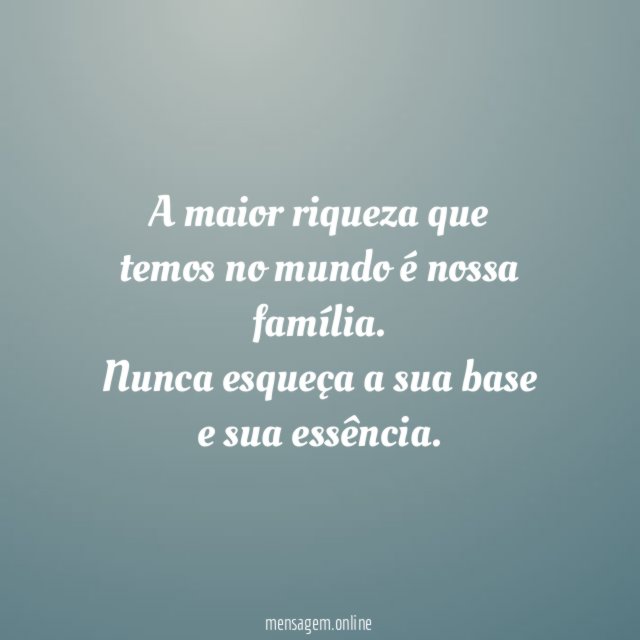 A maior riqueza que temos no mundo é nossa família