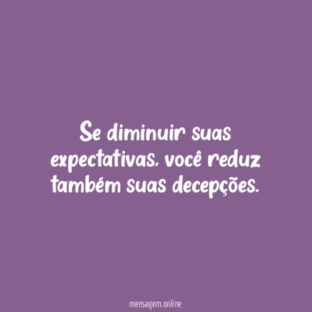 Se diminuir suas expectativas