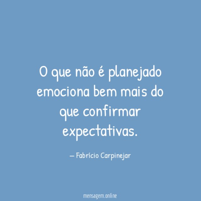 O que não é planejado emociona bem mais do que confirmar expectativas