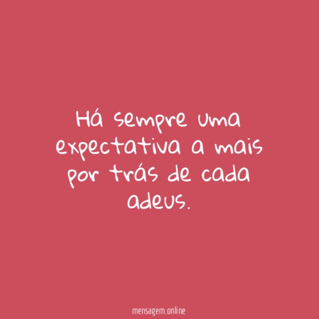 Há sempre uma expectativa a mais por trás de cada adeus