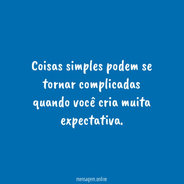 Coisas simples podem se tornar complicadas quando você cria muita expectativa
