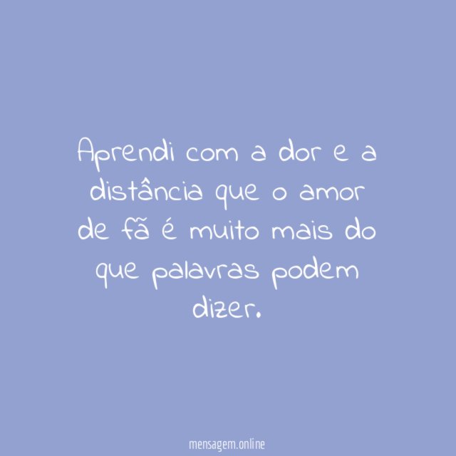 Aprendi com a dor e a distância que