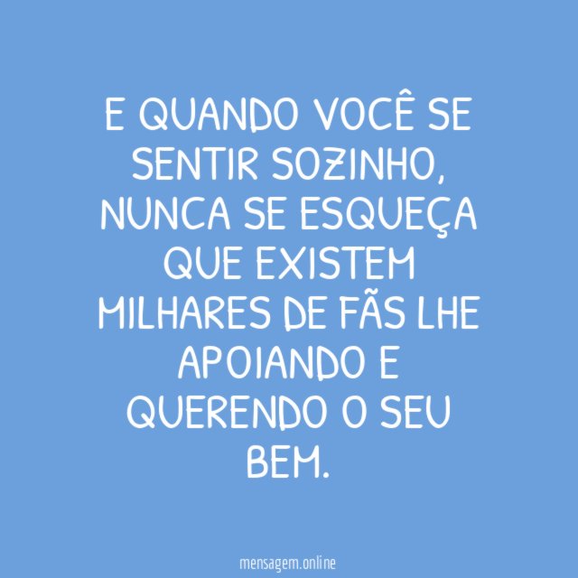 E quando você se sentir sozinho